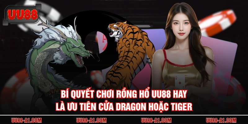 Bí quyết chơi rồng hổ UU88 hay là ưu tiên cửa dragon hoặc tiger