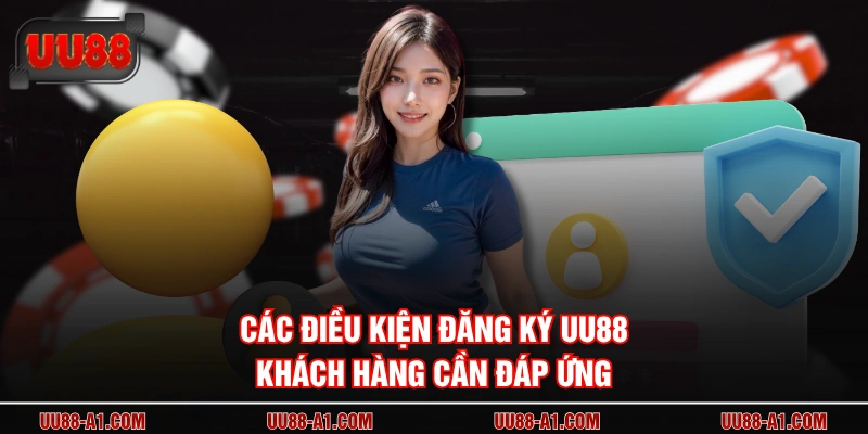 Các điều kiện đăng ký UU88 khách hàng cần đáp ứng