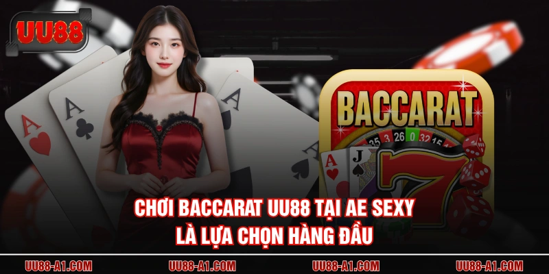 Chơi baccarat UU88 tại AE Sexy là lựa chọn hàng đầu