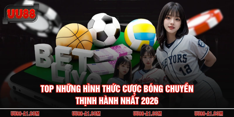 Top những hình thức cược bóng chuyền thịnh hành nhất 2026